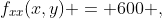f_{xx}(x,y) = 600 ,