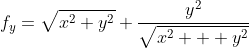 f_{y}=\sqrt{x^{2}+y^{2}}+\frac{y^{2}}{\sqrt{x^{2}+  y^{2}}}