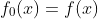f_0(x)=f(x)