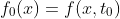 f_0(x)=f(x,t_0)