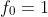f_0=1