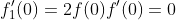 f_1'(0)=2f(0)f'(0)=0