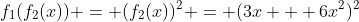 f_1(f_2(x)) = (f_2(x))^2 = (3x + 6x^2)^2