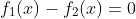 f_1(x)-f_2(x)=0