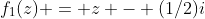 f_1(z) = z - (1/2)i