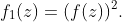 f_1(z)=(f(z))^2.