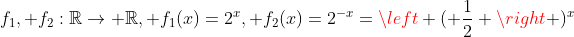 f_1, f_2:\mathbb{R}\rightarrow \mathbb{R}, f_1(x)=2^x, f_2(x)=2^{-x}=\left ( \frac{1}{2} \right )^x
