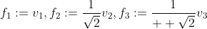 f_1:=v_1,f_2:=\frac{1}{\sqrt{2}}v_2,f_3:=\frac{1}{  \sqrt{2}}v_3