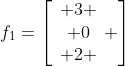 f_1=\left[\begin{array}{c} 3 \\ 0\\ 2 \end{array} \right]