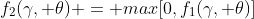 f_2(\gamma, \theta) = max[0,f_1(\gamma, \theta)]