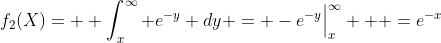 f_2(X)=  \int_{x}^{\infty} e^{-y} dy = -e^{-y}\Big|^{\infty}_{x}   =e^{-x}