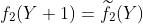 f_2(Y+1)=\widetilde{f_2}(Y)
