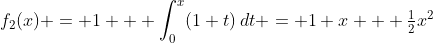 f_2(x) = 1 + \int_0^x(1+t)\,dt = 1+x + \tfrac12x^2