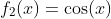 f_2(x)=\cos(x)