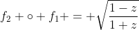 f_2 \circ f_1 = \sqrt{\frac{1-z}{1+z}}