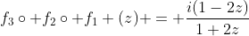 f_3\circ f_2\circ f_1 (z) = \frac{i(1-2z)}{1+2z}
