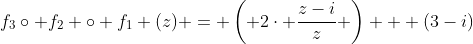 f_3\circ f_2 \circ f_1 (z) = \left( 2\cdot \frac{z-i}{z} \right) + (3-i)