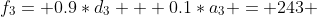 f_3= 0.9*d_3 + 0.1*a_3 = 243 