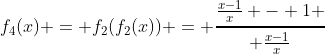 f_4(x) = f_2(f_2(x)) = {\frac{x-1}x - 1 \above1pt \frac{x-1}x}