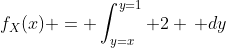 f_X(x) = \int_{y=x}^{y=1} 2 \, dy