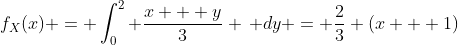 f_X(x) = \int_0^2 \frac{x + y}{3} \, dy = \frac{2}{3} (x + 1)