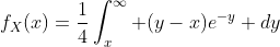 f_X(x)=\frac{1}{4}\int_{x}^\infty (y-x)e^{-y} dy