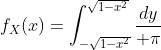 f_X(x)=\int^{\sqrt{1-x^2}}_{-\sqrt{1-x^2}}{dy\over \pi}
