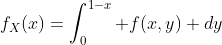 f_X(x)=\int_0^{1-x} f(x,y) dy