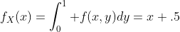 f_X(x)=\int_0^1 f(x,y)dy=x+.5