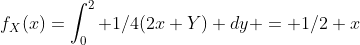 f_X(x)=\int_0^2 1/4(2x+Y) dy = 1/2+x