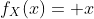 f_X(x)= x