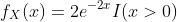 f_X(x)=2e^{-2x}I(x>0)