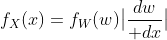 f_X(x)=f_W(w)\bigl|{dw\over dx}\bigr|