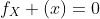 f_X (x)=0