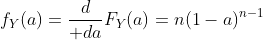 f_Y(a)={d\over da}F_Y(a)=n(1-a)^{n-1}