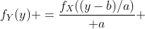 f_Y(y) ={f_X((y-b)/a)\over a} 
