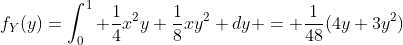 f_Y(y)=\int_0^1 \frac{1}{4}x^2y+\frac{1}{8}xy^2 dy = \frac{1}{48}(4y+3y^2)
