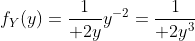 f_Y(y)={1\over 2y}y^{-2}={1\over 2y^3}