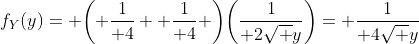 f_Y(y)= \biggl( {1\over 4} +{1\over 4} \biggr)\biggl({1\over 2\sqrt y}\biggr)= {1\over 4\sqrt y}