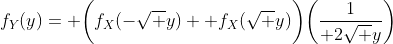 f_Y(y)= \biggl(f_X(-\sqrt y) +f_X(\sqrt y)\biggr)\biggl({1\over 2\sqrt y}\biggr)