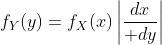 f_Y(y)=f_X(x)\left|{dx\over dy}\right|
