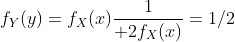 f_Y(y)=f_X(x){1\over 2f_X(x)}=1/2