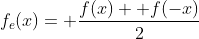 f_e(x)= \frac{f(x)+ f(-x)}{2}