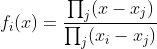 f_i(x)=\dfrac{\prod_j(x-x_j)}{\prod_j(x_i-x_j)}