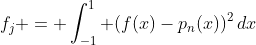 f_j = \int^1_{-1} (f(x)-p_n(x))^2\,dx