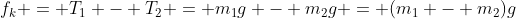f_k = T_1 - T_2 = m_1g - m_2g = (m_1 - m_2)g