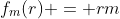 f_m(r) = rm