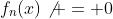 f_n(x)\not = 0