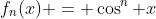f_n(x) = \cos^n x