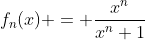 f_n(x) = \frac{x^n}{x^n+1}